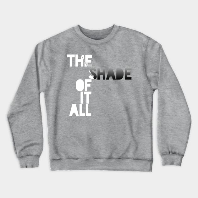 The Shade of it All! Crewneck Sweatshirt by Xanaduriffic